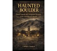 Haunted Boulder: Ghosts, Legends, and Unexplained Mysteries of the University of Colorado (Haunted Campus)