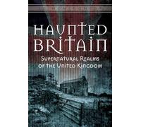 Haunted Britain: Supernatural Realms of the United Kingdom