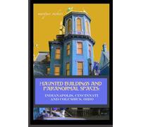 Haunted Buildings and Paranormal Spaces: Indianapolis, Cincinnati and Columbus, Ohio: Strange and Scary Histories and Narratives (American and European Architecture)