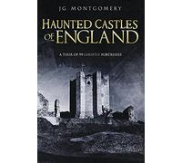 Haunted Castles of England: A Tour of 99 Ghostly Fortesses