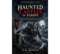 Haunted Castles of Europe: Dark Legends, Restless Spirits and the True Histories Behind Europe’s Most Haunted Fortresses (Haunted Britain)