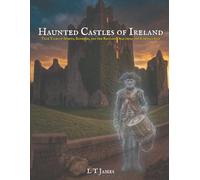 Haunted Castles of Ireland: True Tales of Spirits, Banshees, and the Restless Dead from the Emerald Isle (Haunted Ireland and Scotland: True Ghost ... Castles, Historic Pubs, and Ancient Ruins)