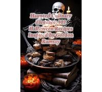 Haunted Culinary Elegance: 103 Halloween Recipes Inspired by Gordon Ramsay