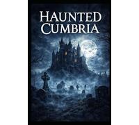 Haunted Cumbria: True Ghost Stories, Folklore, and Paranormal Encounters from the Lake District: 1 (Haunted Earth)