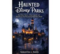Haunted Disney Parks: True Ghost Stories, Urban Legends, and Dark Secrets From Disneyland and Walt Disney World
