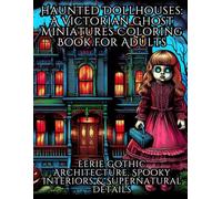 Haunted Dollhouses: A Victorian Ghost Miniatures Coloring Book for Adults - Eerie Gothic Architecture: Relaxing & Chilling Coloring Pages of Haunted ... - Perfect for Halloween & Gothic Art Lovers
