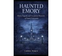 Haunted Emory: Ghosts, Legends, and Unexplained Mysteries of Emory University (Haunted Campus)