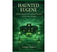 Haunted Eugene: Ghosts, Legends, and Unexplained Mysteries of University of Oregon (Haunted Campus)