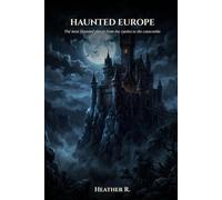 Haunted Europe: The most haunted placs from the castle to the catacombs (Folklore and Haunts: the land remembers it all)