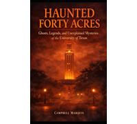 Haunted Forty Acres: Ghosts, Legends, and Unexplained Mysteries of the University of Texas (Haunted Campus)