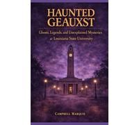 Haunted Geauxst: Ghosts, Legends, and Unexplained Mysteries at Louisiana State University (Haunted Campus)