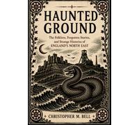 Haunted Ground: The Folklore, Forgotten Stories, and Strange Histories of England’s North East