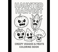 Haunted Harvest Creepy Veggies & Fruits Coloring Book: Unleash your imagination… and bring the Haunted Harvest to life!