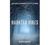 Haunted Hikes: Real Life Stories of Paranormal Activity in the Woods