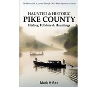Haunted & Historic Pike County: History, Folklore & Hauntings (The Haunted 88: A Journey Through Ohio's Most Mysterious Counties)