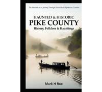 Haunted & Historic Pike County: History, Folklore & Hauntings (The Haunted 88: A Journey Through Ohio's Most Mysterious Counties)