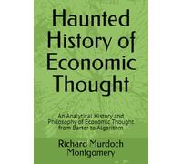 Haunted History of Economic Thought: An Analytical History and Philosophy of Economic Thought from Barter to Algorithm