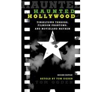 Haunted Hollywood: Tinseltown Terrors, Filmdom Phantoms, and Movieland Mayhem, Second Edition