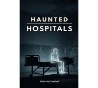 Haunted Hospitals: 100 True Stories of Paranormal Encounters in Asylums: 8 (Horror and Supernatural)