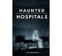 Haunted Hospitals: 100 True Stories of Paranormal Encounters in Asylums (Horror & Supernatural)