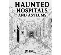 Haunted Hospitals and Asylums of America: Ghosts, Spirits, Paranormal Legends, and Forgotten Asylums Coloring Book for Adults and Teens (Haunted America)