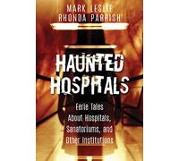 Haunted Hospitals: Eerie Tales About Hospitals, Sanatoriums, and Other Institutions