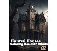Haunted House Coloring Book For Adults: Explore the Eerie World of Ghosts, Monsters, and Secrets with Over 30 Creepy Illustrations
