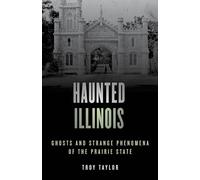 Haunted Illinois: Ghosts and Strange Phenomena of the Prairie State, Second Edition (Haunted Series)