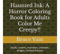 Haunted Ink: A Horror Coloring Book for Adults Color Me Creepy!!: Skulls, clowns, monsters, zombies, dragon, hunted houses