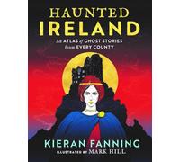 Haunted Ireland : An Atlas of Ghost Stories From Every County
