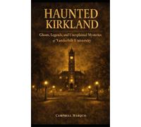 Haunted Kirkland: Ghosts, Legends, and Unexplained Mysteries of Vanderbilt University (Haunted Campus)