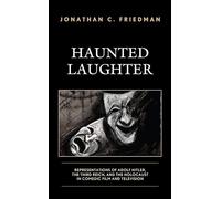 Haunted Laughter: Representations of Adolf Hitler, the Third Reich, and the Holocaust in Comedic Film and Television