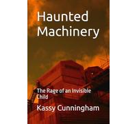 Haunted Machinery: The Rage of an Invisible Child