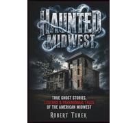 Haunted Midwest: True Ghost Stories, Legends & Paranormal Tales of the American Midwest (Haunted Heartland)