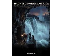 Haunted North America: The most Haunted places in Canada, Mexico, and the Caribbean: 4 (Folklore and legends: the land remembers it all)