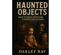 Haunted Objects: True Stories from the Cursed Collection