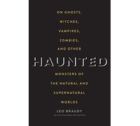 Haunted - On Ghosts, Witches, Vampires, Zombies, and Other Monsters of the Natural and Supernatural Worlds