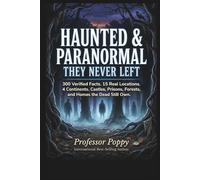 HAUNTED & PARANORMAL - “THEY NEVER LEFT”: 300 Verified Facts. 15 Real Locations. 4 Continents. Castles, Prisons, Forests, and Homes the Dead Still Own. (The Big Book Of)