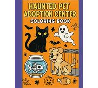 Haunted Pet Adoption Center Coloring Book: Adopt adorable ghost pets, zombie puppies, skeleton kittens, and demon hamsters in this hilariously spooky Halloween coloring adventure for all ages.