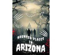 Haunted Places in Arizona: Explore the Spirits, Legends, and Lost Souls of Arizona’s Most Haunted Sites