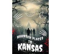 Haunted Places in Kansas: Explore the Spirits, Legends, and Lost Souls of Kansas’s Most Haunted Sites