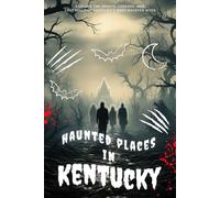 Haunted Places in Kentucky: Explore the Spirits, Legends, and Lost Souls of Kentucky’s Most Haunted Sites