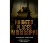 Haunted Places in Mississippi: Explore the Spirits, Legends, and Lost Souls of Mississippi’s Most Haunted Sites