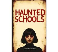 Haunted Schools: 100 True Horror Stories of Ghostly Students and Dark Legends (Horror and Supernatural)