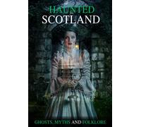 "Haunted Scotland" Ghosts, Myths and Folklore.