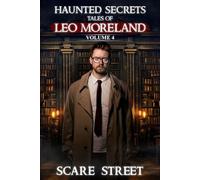 Haunted Secrets: Tales of Leo Moreland Vol. 4: Short Horror Stories Anthology (Haunted Secrets Series)