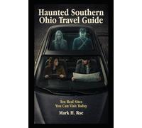 Haunted Southern Ohio Travel Guide: A Journey Through Southern Ohio’s Haunted Past