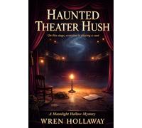 Haunted Theater Hush: A Paranormal Cozy Mystery with a Reluctant Medium, Ghostly Clues, Haunted Theater Secrets, and a Small-Town Amateur Sleuth (The Moonlight Hollow Mysteries)