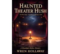 Haunted Theater Hush: A Paranormal Cozy Mystery with a Reluctant Medium, Ghostly Clues, Haunted Theater Secrets, and a Small-Town Amateur Sleuth (The Moonlight Hollow Mysteries)