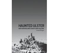 Haunted Ulster: Celtic Ghosts and Folklore